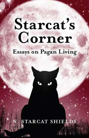 Starcat`s Corner – Essays on Pagan Living de N. Starcat Shields