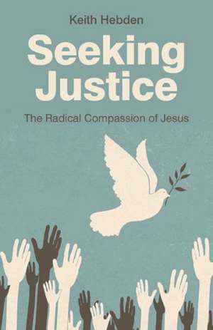 Seeking Justice – The Radical Compassion of Jesus de Keith Hebden