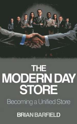 Modern Day Store, The – Becoming a Unified Store de Brian Barfield