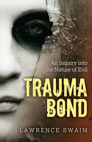 Trauma Bond – An Inquiry into the Nature of Evil de Lawrence Swaim