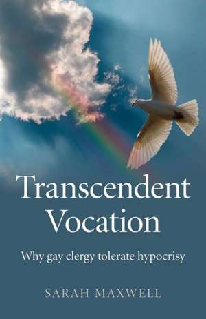 Transcendent Vocation – Why gay clergy tolerate hypocrisy de Sarah Maxwell