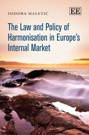 The Law and Policy of Harmonisation in Europe′s Internal Market de Isidora Maletic