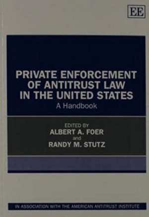 Private Enforcement of Antitrust Law in the Unit – A Handbook de Albert A. Foer