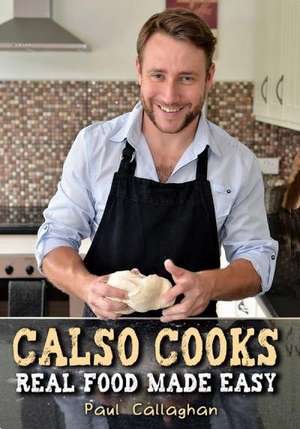 Calso Cooks: Real Food Made Easy de Paul Callaghan