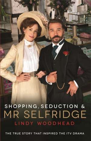 Shopping, Seduction & Mr Selfridge de Lindy Woodhead