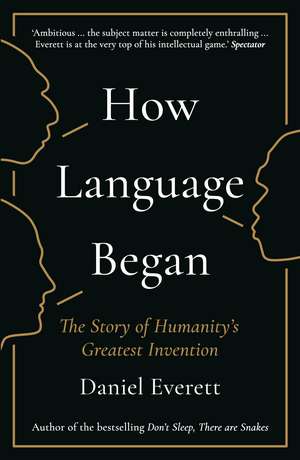 How Language Began: The Story of Humanity’s Greatest Invention de Daniel Everett