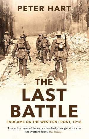 The Last Battle: Endgame on the Western Front, 1918 de Peter Hart