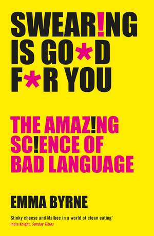 Swearing Is Good For You: The Amazing Science of Bad Language de Emma Byrne