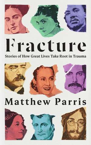 Fracture: Stories of How Great Lives Take Root in Trauma de Matthew Parris