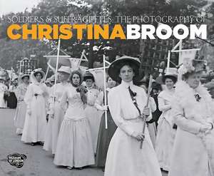 Soldiers and Suffragettes: The Photography of Christina Broom de Anna Sparham