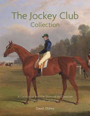 The Jockey Club Collection: A Catalogue and the Story of its Creation over Three Centuries de David Oldrey