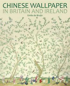 Chinese Wallpaper in Britain and Ireland de Emile de Bruijn