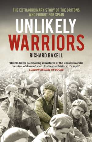 Unlikely Warriors: The Extraordinary Story of the Britons Who Fought for Spain de Richard Baxell