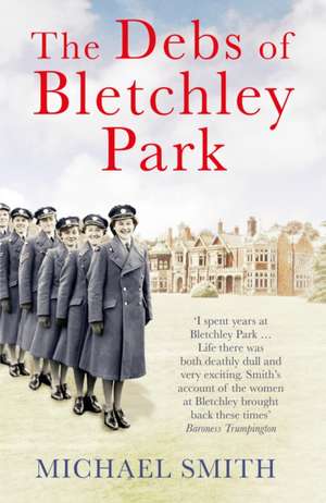 The Debs of Bletchley Park: The Men, Locomotives and Tracks That Took the Armies to War 1914-18 de Michael Smith