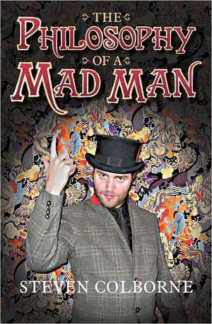 The Philosophy of a Mad Man de Steven Colborne