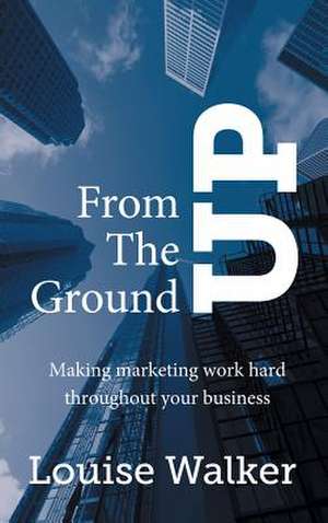 From the Ground Up de Louise Walker