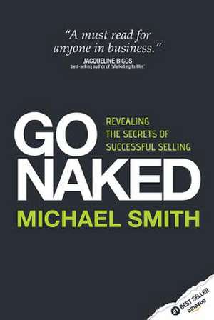 Go Naked - Revealing the Secrets of Successful Selling de Michael Smith