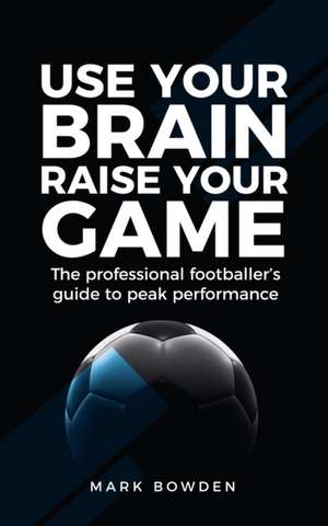 Use Your Brain Raise Your Game de Mark Bowden