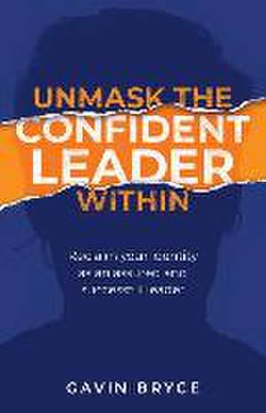 Unmask the Confident Leader Within de Gavin Bryce