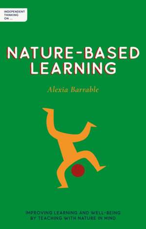 Independent Thinking on Nature-Based Learning de Alexia Barrable