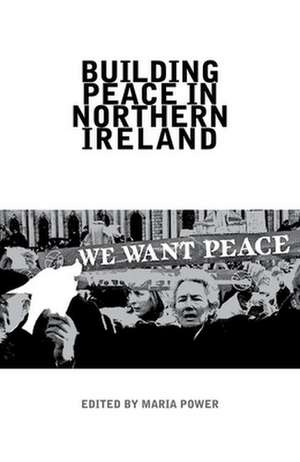 Building Peace in Northern Ireland de Maria Power