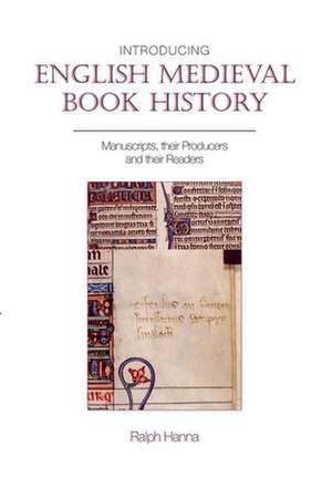 Introducing English Medieval Book History – Manuscripts, their Producers and their Readers de Ralph Hanna