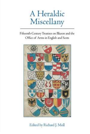 A Heraldic Miscellany – Fifteenth–Century Treatises on Blazon and the Office of Arms in English and Scots de Richard J. Moll