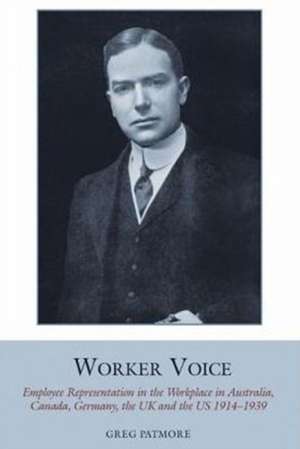 Worker Voice – Employee Representation in the Workplace in Australia, Canada, Germany, the UK and the US 1914–1939 de Greg Patmore