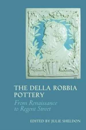 The Della Robbia Pottery – From Renaissance to Regent Street de Julie Sheldon