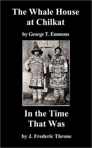 The Whale House of the Chilkat, and in the Time That Was de George T. Emmons