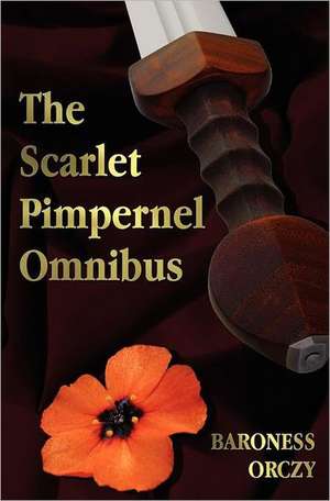 The Scarlet Pimpernel Omnibus - Unabridged - The Scarlet Pimpernel, I Will Repay, Eldorado, Sir Percy Hits Back de Baroness Orczy