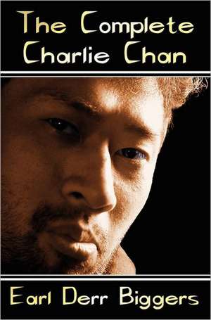 The Complete Charlie Chan - Six Unabridged Novels, the House Without a Key, the Chinese Parrot, Behind That Curtain, the Black Camel, Charlie Chan Car de Earl Derr Biggers