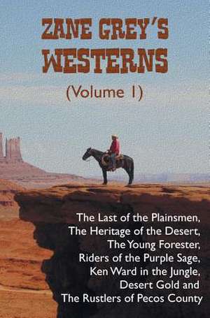 Zane Grey's Westerns (Volume 1), Including the Last of the Plainsmen, the Heritage of the Desert, the Young Forester, Riders of the Purple Sage, Ken W: 'The History of Tom Jones, a Foundling', 'Joseph Andrews' and 'an Apology for the Life of Mrs Shamela Andrews' de Zane Grey