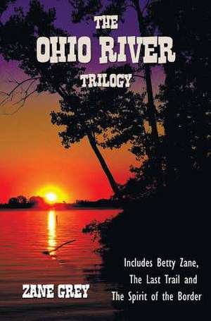 The Ohio River Trilogy Including (Complete and Unabridged) Betty Zane, the Last Trail and the Spirit of the Border: The Little White Bird, Peter Pan in Kensington Gardens (Illustrated) and Pete de Zane Grey