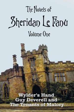 The Novels of Sheridan Le Fanu, Volume One, Including (Complete and Unabridged: Wylder's Hand, Guy Deverell and the Tenants of Malory de Sheridan LeFanu