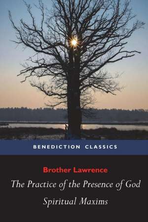 The Practice of the Presence of God and Spiritual Maxims de Brother Lawrence