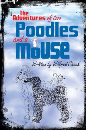 The Adventures of Two Poodles and a Mouse de Wilfred Cheek