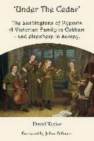 'Under the Cedar' the Lushingtons of Pyports a Victorian Family in Cobham - And Elsewhere in Surrey: A Miraculous Journey for the Advanced Soul de DAVID TAYLOR