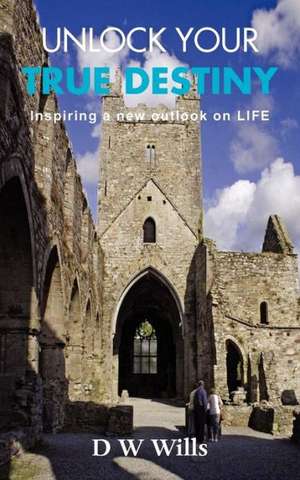 Unlock Your True Destiny de D. W. Wills