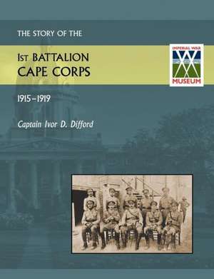 Story of the 1st Battalion Cape Corps (1915-1916) de Ivor D Difford