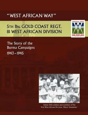 West African Waythe Story of the Burma Campaigns 1943-1945, 5th Bn. Gold Coast Regt., 81 West African Division de Lt Col C. G. Bowen