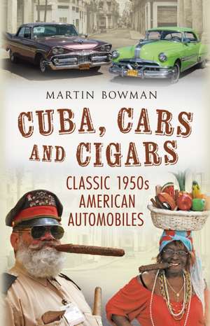 Cuba, Cars and Cigars: Classic 1950s American Automobiles de Martin Bowman