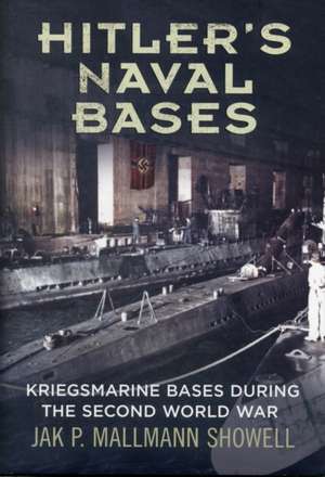 Hitler's Naval Bases de Jak P. Mallmann Showell