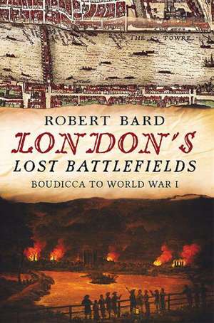 London's Lost Battlefields de ROBERT BARD