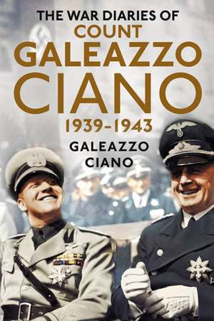 The Wartime Diaries of Count Galeazzo Ciano 1939-1943: Joseph, Austen and Neville 1836-1940 de Galeazzo Ciano