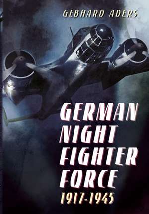 German Night Fighter Force 1917-1945 de Gebhard Aders