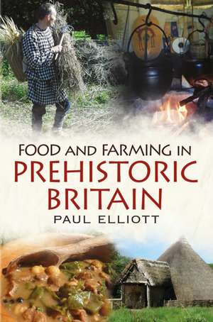 Food and Farming in Prehistoric Britain de Paul Elliott