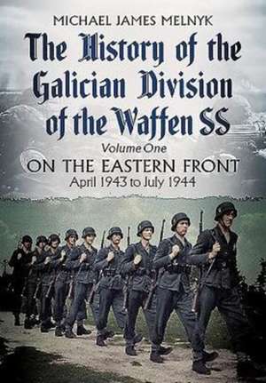 The History of the Galician Division of the Waffen SS: April 1943 to July 1944 de Michael James Melnyk