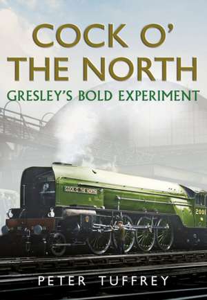 Cock O' the North: Gresley's Bold Experiment de Peter Tuffrey