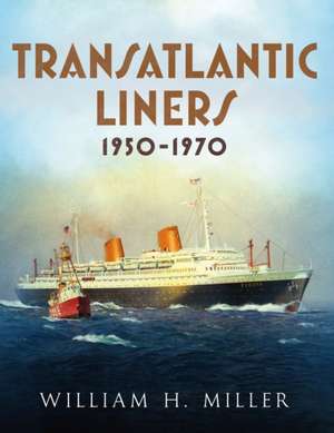 Transatlantic Liners 1950-1970 de William Miller